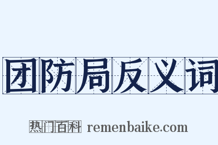 团防局反义词是什么意思的图片